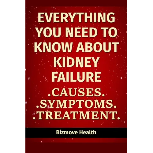 Everything you need to know about Kidney Failure: Causes, Symptoms, Treatment