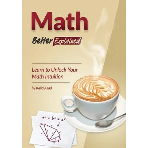 Math, Better Explained: Learn to Unlock Your Math Intuition