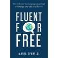 Fluent For Free: How to Learn Any Language at No Cost and Change your Life in the Process