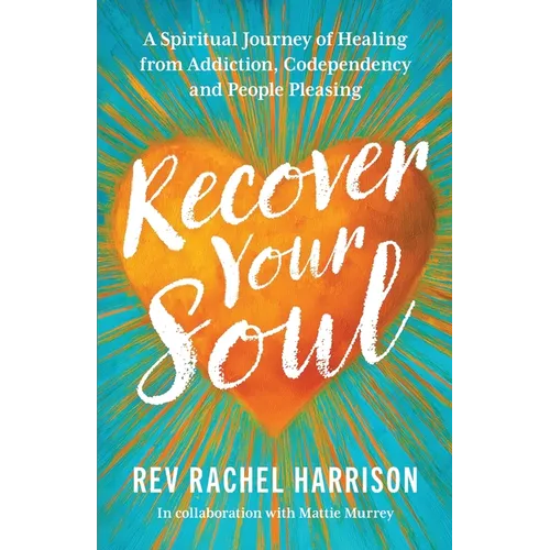 Recover Your Soul: A Spiritual Journey of Healing from Addiction, Codependency and People Pleasing