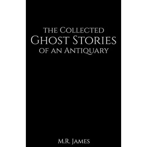 The Collected Ghost Stories of an Antiquary