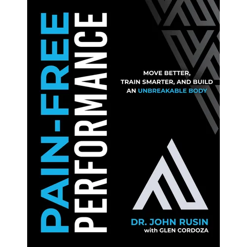 Pain-Free Performance: Move Better, Train Smarter, and Build an Unbreakable Body