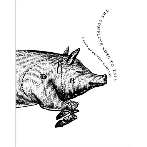 The Complete Nose to Tail: A Kind of British Cooking