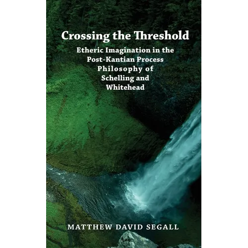 Crossing the Threshold: Etheric Imagination in the Post-Kantian Process Philosophy of Schelling and Whitehead