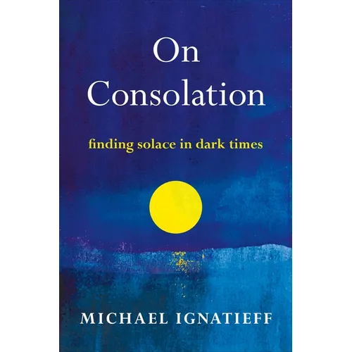 On Consolation: Finding Solace in Dark Times