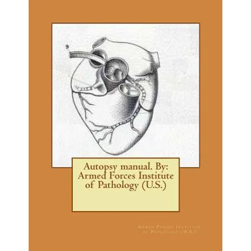 Autopsy manual. By: Armed Forces Institute of Pathology (U.S.)