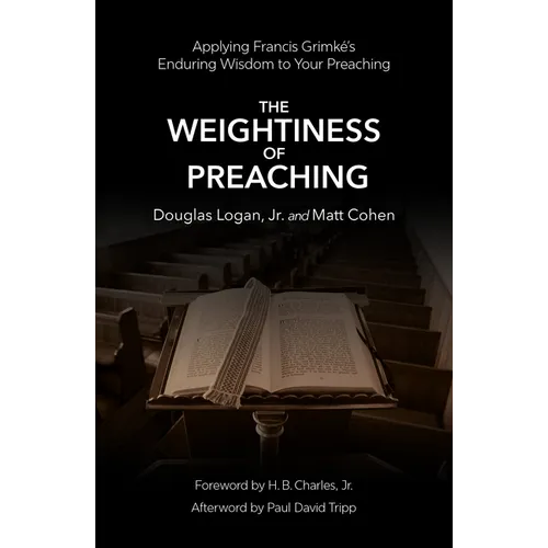 The Weightiness of Preaching: Applying Francis Grimké's Enduring Wisdom to Your Preaching