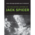 Even Strange Ghosts Can Be Shared: The Collected Letters of Jack Spicer