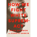 How We Fight White Supremacy: A Field Guide to Black Resistance