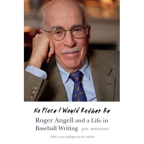 No Place I Would Rather Be: Roger Angell and a Life in Baseball Writing