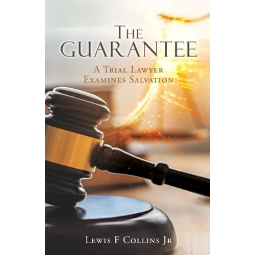 The Guarantee: A Trial Lawyer Examines Salvation