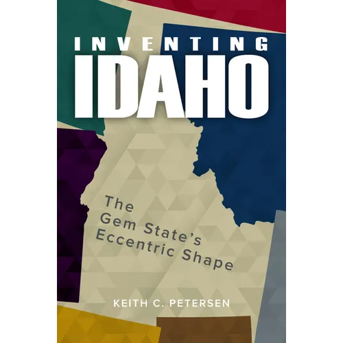 Inventing Idaho: The Gem State's Eccentric Shape