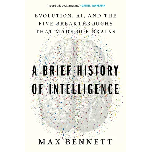 A Brief History of Intelligence: Evolution, Ai, and the Five Breakthroughs That Made Our Brains