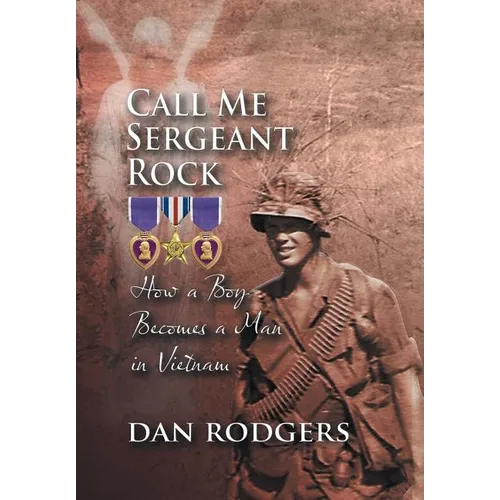 Call Me Sergeant Rock: How a Boy Becomes a Man in Vietnam