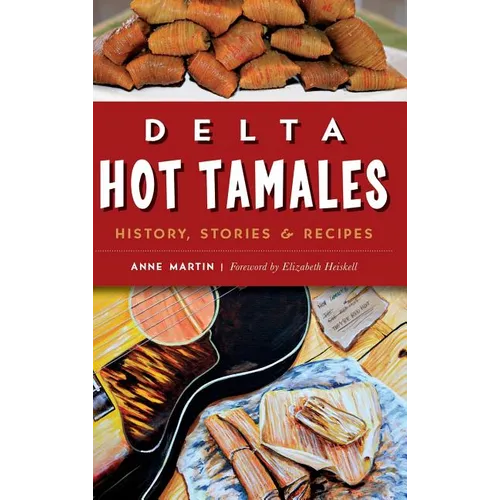 Delta Hot Tamales: History, Stories & Recipes