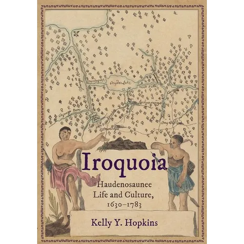 Iroquoia: Haudenosaunee Life and Culture, 1630-1783