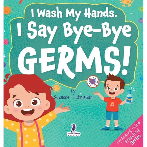 I Wash My Hands. I Say Bye-Bye Germs!: An Affirmation-Themed Toddler Book About Germs (Ages 2-4)