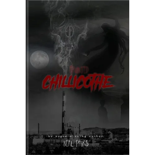 Haunted Chillicothe: True Ghost Stories, Tales, Legends and Folklore