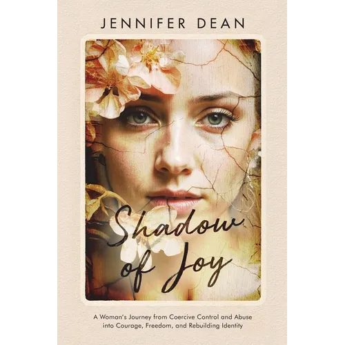 Shadow of Joy: A Woman's Journey from Coercive Control and Abuse to Courage, Freedom, and Rebuilding Identity