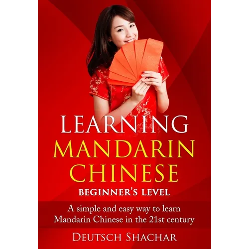 Learning Mandarin Chinese Beginner's Level: A simple and easy way to learn Mandarin Chinese in the 21st century