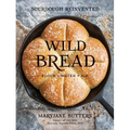 Wild Bread: Sourdough Reinvented