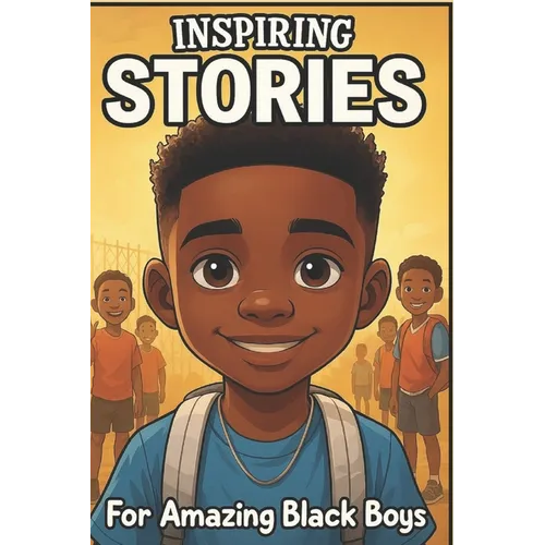 Inspiring Stories For Amazing Black Boys: 40 Motivational Tales of Courage, Perseverance, Problem-Solving, and Friendship