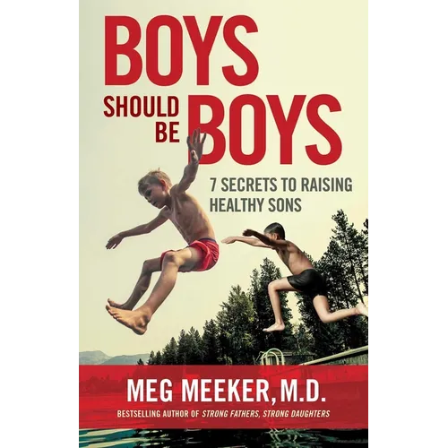 Boys Should Be Boys: 7 Secrets to Raising Healthy Sons