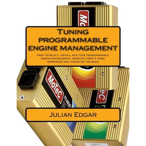 Tuning programmable engine management: How to select, install and tune programmable engine management, working from a home workshop and tuning on the