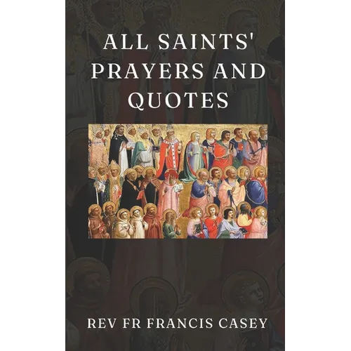 All Saints' Prayers and Quotes: 365 Devotional Prayers and Inspirational Quotes for Every Day of the Year