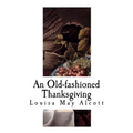 An Old-Fashioned Thanksgiving: Louisa May Alcott