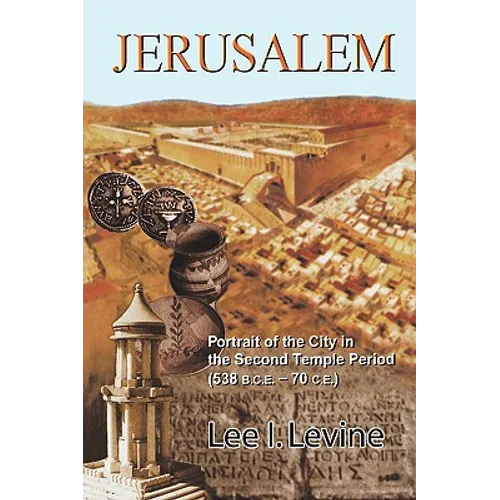Jerusalem: Portrait of the City in the Second Temple Period (Bce-70 Ce)