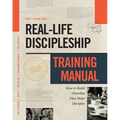 Real-Life Discipleship Training Manual: How to Build Churches That Make Disciples