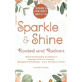 Sparkle & Shine: Rooted and Radiant: Teen Girl's Handbook to Build Unshakable Confidence, Manage Stress & Anxiety, Navigate Friendships, and Grow Stro