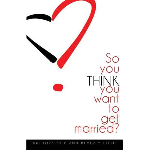 So You THINK You Want To Get Married