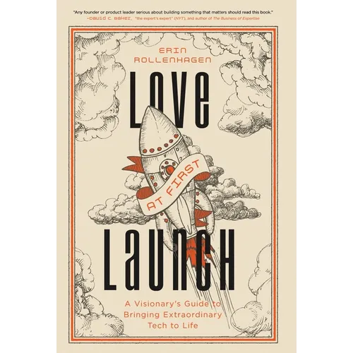 Love at First Launch: A Visionary's Guide to Bringing Extraordinary Tech to Life