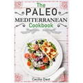The Paleo Mediterranean Cookbook: Delicious, Healthy and Wholesome Food from The Mediterranean Coast