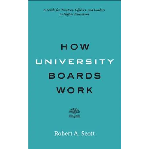 How University Boards Work: A Guide for Trustees, Officers, and Leaders in Higher Education