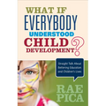 What If Everybody Understood Child Development?: Straight Talk about Bettering Education and Children′s Lives