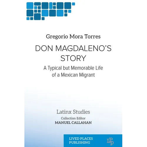 Don Magdaleno's Story: A Typical but Memorable Life of a Mexican Migrant