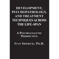 Development, Psychopathology, and Treatment Techniques Across the Life-Span: A Psychoanalytic Approach