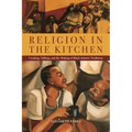 Religion in the Kitchen: Cooking, Talking, and the Making of Black Atlantic Traditions