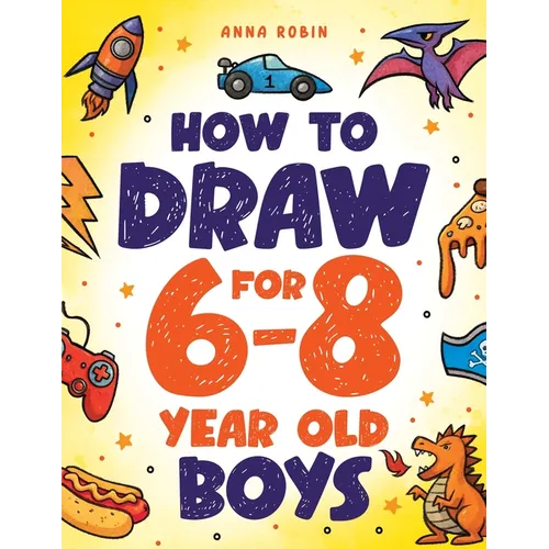How to Draw for 6-8 Year Old Boys: Learn to Draw Cute Monsters, Dinosaurs and Other Cool Stuff Fun Book for Boys Age 6+
