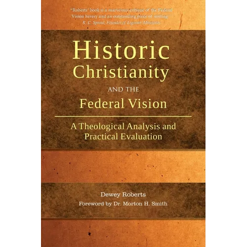 Historic Christianity and the Federal Vision: A Theological Analysis and Practical Evaluation