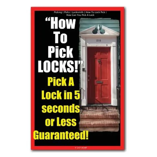 Picking - Picks - Locksmith - How To Lock Pick - How Can You Pick A Lock - How To Pick LOCKS! Pick A Lock in 5 seconds or Less Guaranteed!