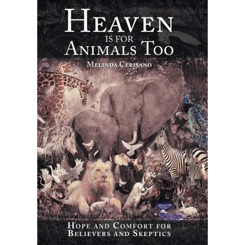 Heaven Is for Animals Too: Hope and Comfort for Believers and Skeptics