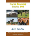 Horse Training Basics 101: Beginner's Guide to Horsemanship, Training and Safety