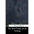 The Wild Turkey and Its Hunting