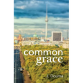 Common Grace in Kuyper, Schilder, and Calvin: Exposition, Comparison, and Evaluation