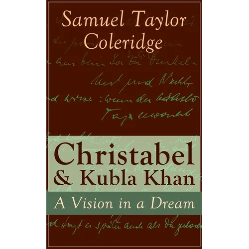 Christabel & Kubla Khan: A Vision in a Dream