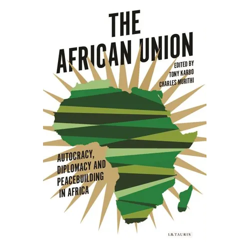 The African Union: Autocracy, Diplomacy and Peacebuilding in Africa